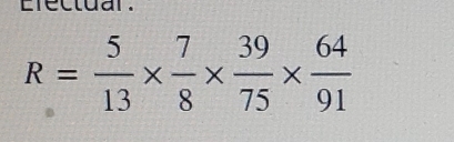 Lrectuar.
R= 5/13 *  7/8 *  39/75 *  64/91 