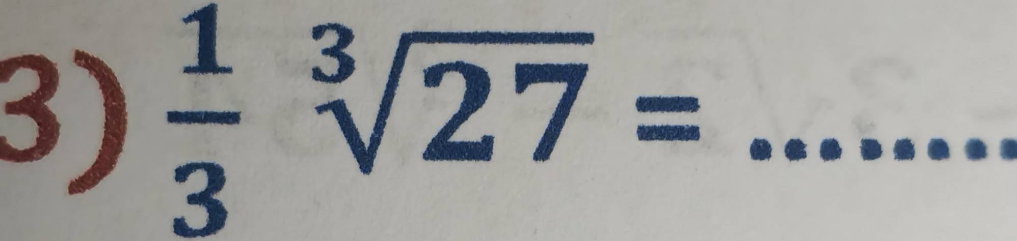  1/3 sqrt[3](27)= _