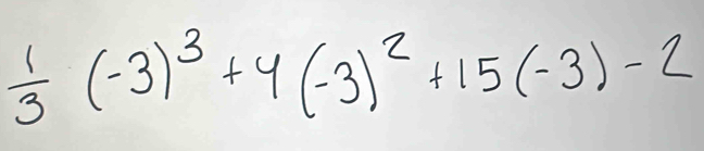  1/3 (-3)^3+4(-3)^2+15(-3)-2