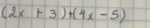 (2x+3)+(4x-5)