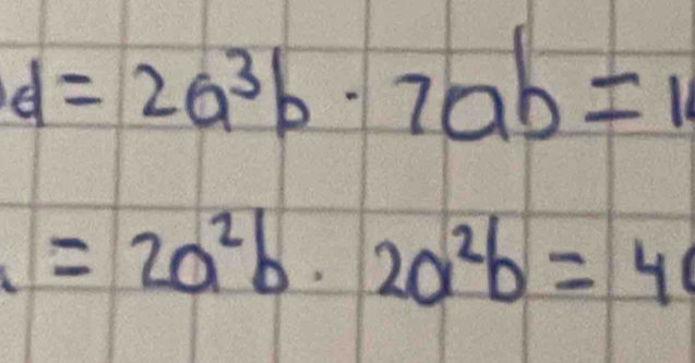 d=2a^3b· 7ab=1
=2a^2b· 2a^2b=4