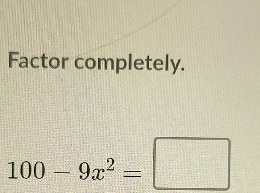 Factor completely.
100-9x^2=□