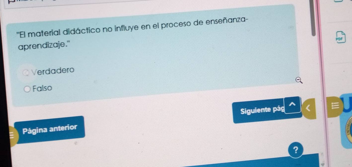 ''El material didáctico no influye en el proceso de enseñanza-
aprendizaje."
Verdadero
Falso
Siguiente pág 1 E
Página anterior
?