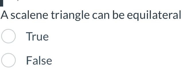 A scalene triangle can be equilateral
True
False