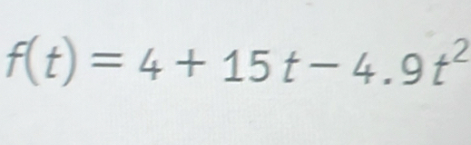 f(t)=4+15t-4.9t^2