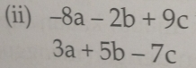 (ii) -8a-2b+9c
3a+5b-7c