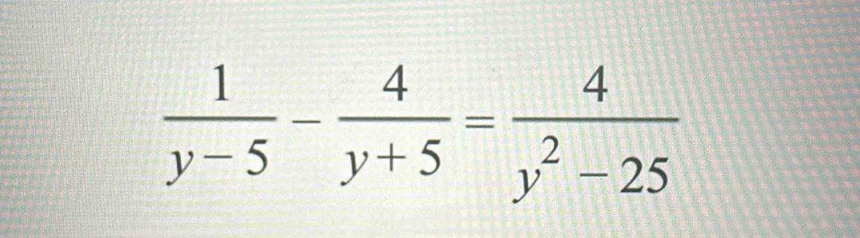  1/y-5 - 4/y+5 = 4/y^2-25 