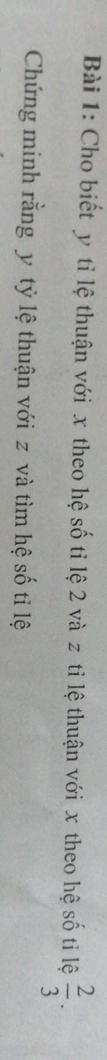Cho biết y tỉ lệ thuận với x theo hệ số tỉ lệ 2 và z tỉ lệ thuận với x theo hệ số ti lệ  2/3 . 
Chứng minh rằng y tỷ lệ thuận với z và tìm hệ số tỉ lệ