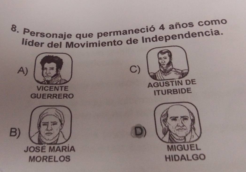 Personaje que permaneció 4 años como
líder del Movimiento de Independencia.
A)
C)
VICENTE
GUERRERO
ITURBIDE
B)
D)
JOSÉ MARÍA
MORELOS HIDALGO