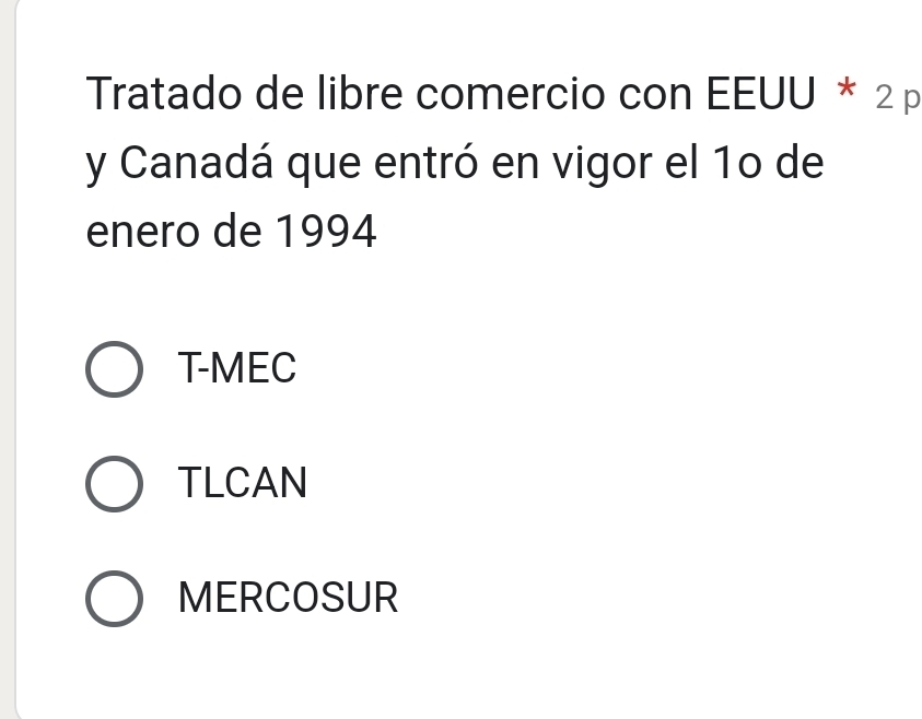 Tratado de libre comercio con EEUU * 2 p
y Canadá que entró en vigor el 1o de
enero de 1994
T-MEC
TLCAN
MERCOSUR