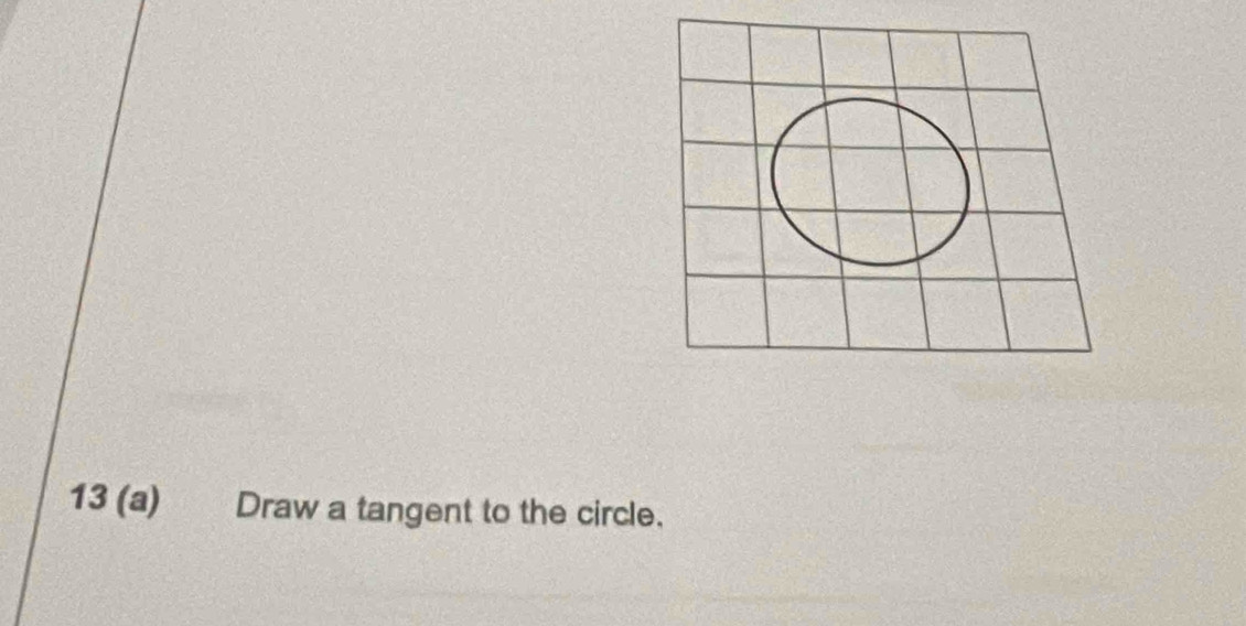 13 (a) Draw a tangent to the circle.