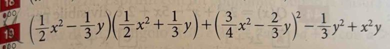 10 
19 ( 1/2 x^2- 1/3 y)( 1/2 x^2+ 1/3 y)+( 3/4 x^2- 2/3 y)^2- 1/3 y^2+x^2y