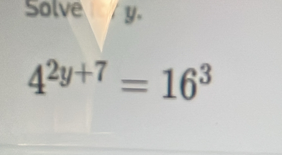 Solve y.
4^(2y+7)=16^3