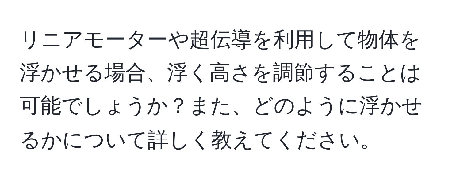 リニアモーターや超伝導を利用して物体を浮かせる場合、浮く高さを調節することは可能でしょうか？また、どのように浮かせるかについて詳しく教えてください。