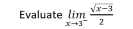 Evaluate limlimits _xto 3^- (sqrt(x-3))/2 