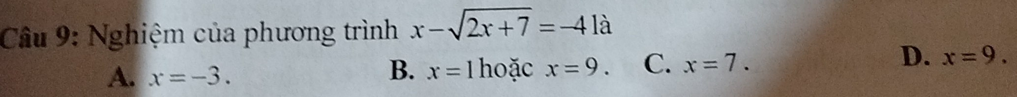 Nghiệm của phương trình x-sqrt(2x+7)=-41a
B. x=1h
A. x=-3. oặc x=9. C. x=7.
D. x=9.