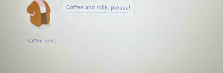 Coffee and milk, please! 
kaffee und