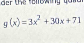 der the following quaui
g(x)=3x^2+30x+71