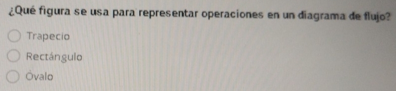 ¿Qué figura se usa para representar operaciones en un diagrama de flujo?
Trapecio
Rectángulo
Ovalo