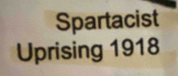 Spartacist 
Uprising 1918