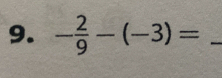 - 2/9 -(-3)= _