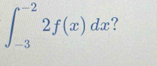 ∈t _(-3)^(-2)2f(x)dx ?