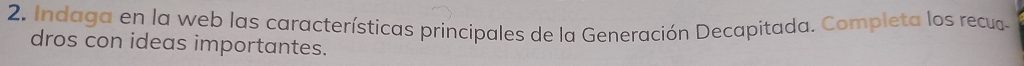 Indaga en la web las características principales de la Generación Decapitada. Completa los recua- 
dros con ideas importantes.