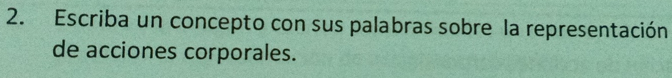 Escriba un concepto con sus palabras sobre la representación 
de acciones corporales.