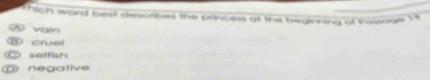 Which word best describes the princest at the beginning of Pasage 19
D vain
⑧ cruel
© selfish
⑨ negative