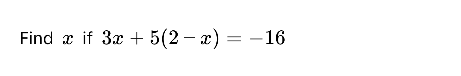 Find $x$ if $3x + 5(2 - x) = -16$