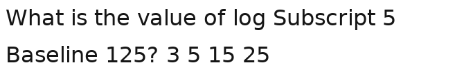 Solved: What is the value of log Subscript 5 Baseline 125? 3 5 15 25 [Math]
