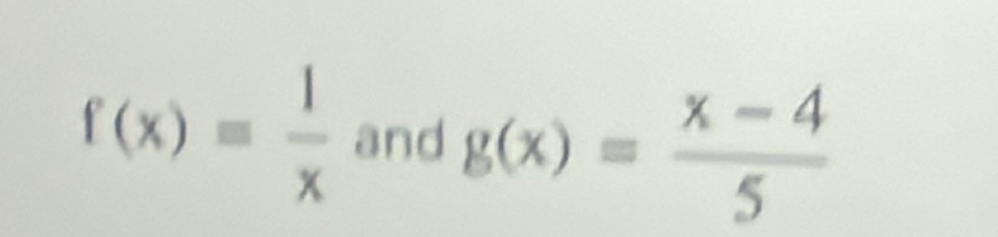 f(x)= 1/x  and g(x)= (x-4)/5 