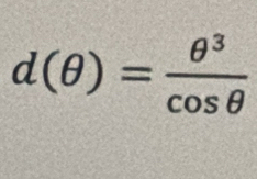 d(θ )= θ^3/cos θ  