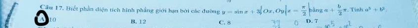 Biết phần diện tích hình phẳng giới hạn bởi các đường y=sin x+3|3∈tlimits 0x,Oy|x= x/2 b^(frac 1)banga+ b/2 π . Tinha^3+b^2
A 10 D. 7 1
B. 12 C. 8