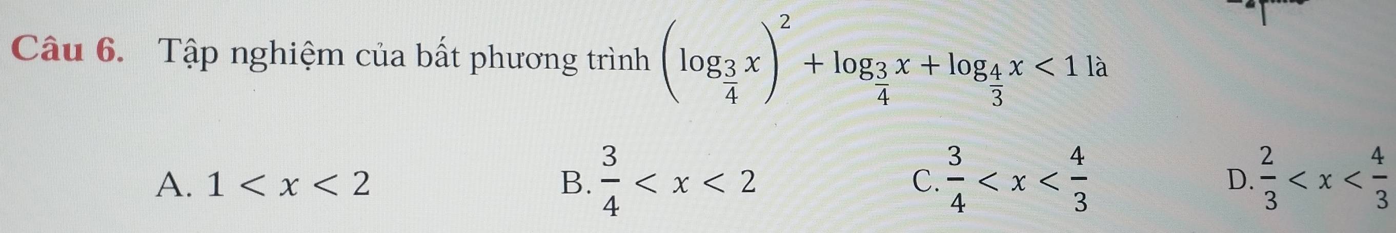 Tập nghiệm của bất phương trình (log _ 3/4 x)^2+log _ 3/4 x+log _ 4/3 x<1la</tex>
A. 1 B.  3/4  C.  3/4   2/3 
D.