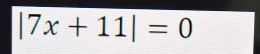 |7x+11|=0