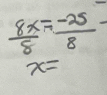  8x/8 = (-25)/8 
x=