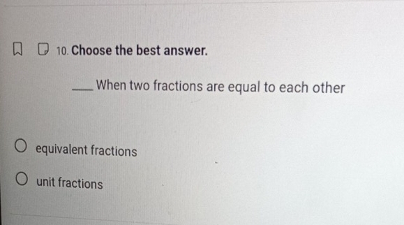 Choose the best answer.
_When two fractions are equal to each other
equivalent fractions
unit fractions