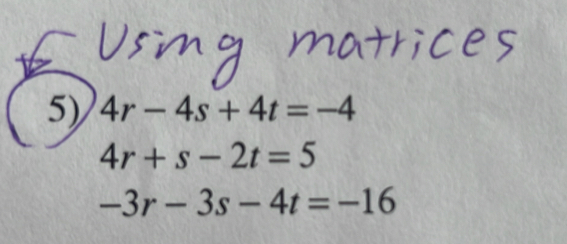 4r-4s+4t=-4
4r+s-2t=5
-3r-3s-4t=-16