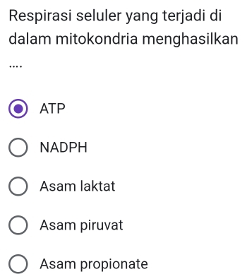 Respirasi seluler yang terjadi di
dalam mitokondria menghasilkan
…
ATP
NADPH
Asam laktat
Asam piruvat
Asam propionate