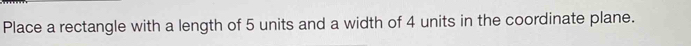 Place a rectangle with a length of 5 units and a width of 4 units in the coordinate plane.