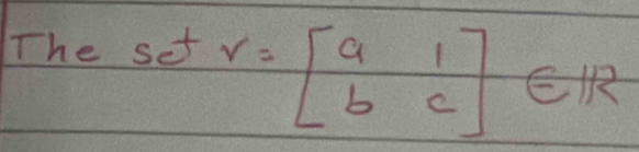 The se^t v=beginbmatrix a&1 b&cendbmatrix ∈ R