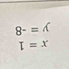 8-=A
T=x