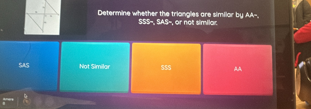 Determine whether the triangles are similar by AA~,
SSS~, SAS~, or not similar.
SAS Not Similar SSS AA