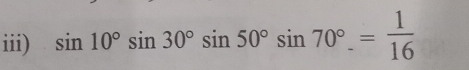 iii) sin 10°sin 30°sin 50°sin 70°.= 1/16 