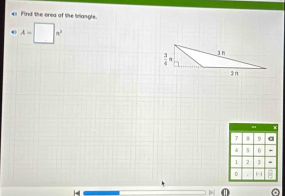 Find the area of the triangle.
A=□ ft^2.,, ×
7 8 9
4 5 6
1 2 3
0 . (-