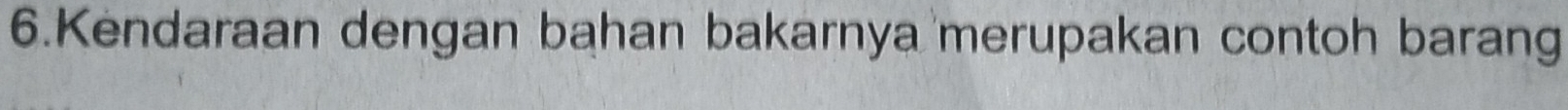 Kendaraan dengan bahan bakarnya merupakan contoh barang