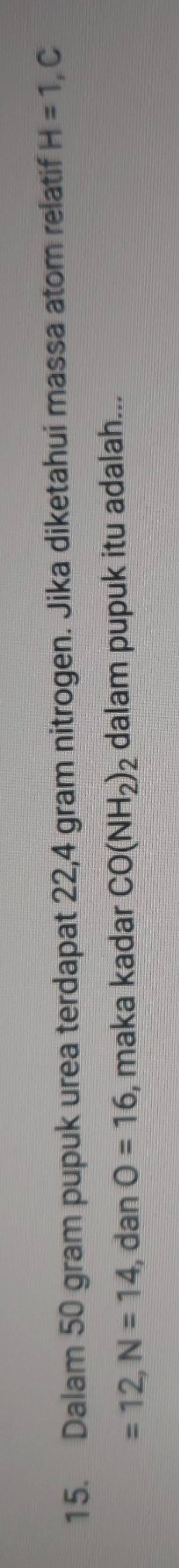 Dalam 50 gram pupuk urea terdapat 22,4 gram nitrogen. Jika diketahui massa atom relatif H=1 , C
=12, N=14 , dan O=16 , maka kadar CO(NH_2)_2 dalam pupuk itu adalah...