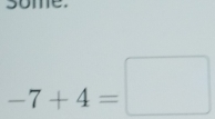 some
-7+4=□