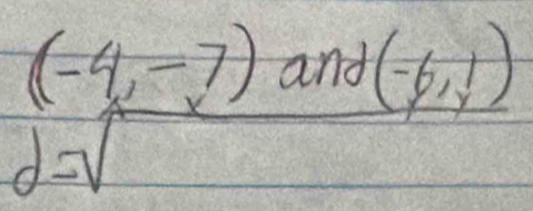 (-4,-7) and (-6,1)
d=sqrt()